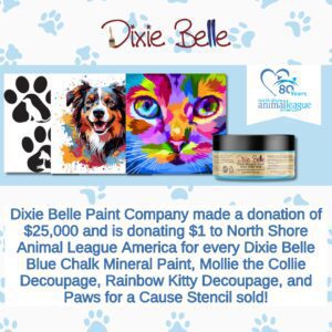 The Dixie Belle and North Shore Animal League America logos at the top of the page. The Paws For a Cause stencil, Mollie the Collie decoupage, Rainbow Kitty decoupage and Dixie Belle Blue Chalk Mineral Paint are staggered across a blue stripe. The words, Dixie Belle Paint Company made a donation of $25,000 and is donating $1 to North Shore Animal League America for every Dixie Belle Blue Chalk Mineral Paint, Mollie the Collie Decoupage, Rainbow Kitty Decoupage, and Paws for a Cause Stencil sold is printed below the pictures. Blue paw prints are in the background.