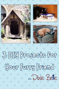 A blue background with 3 pictures, a brown wooden doghouse on the left, a dog lying in a gray dog bed, a cat eating out of a white bowl with paw prints on it; the words "Projects for Your Furry Pets with Dixie Belle" are printed at the bottom.