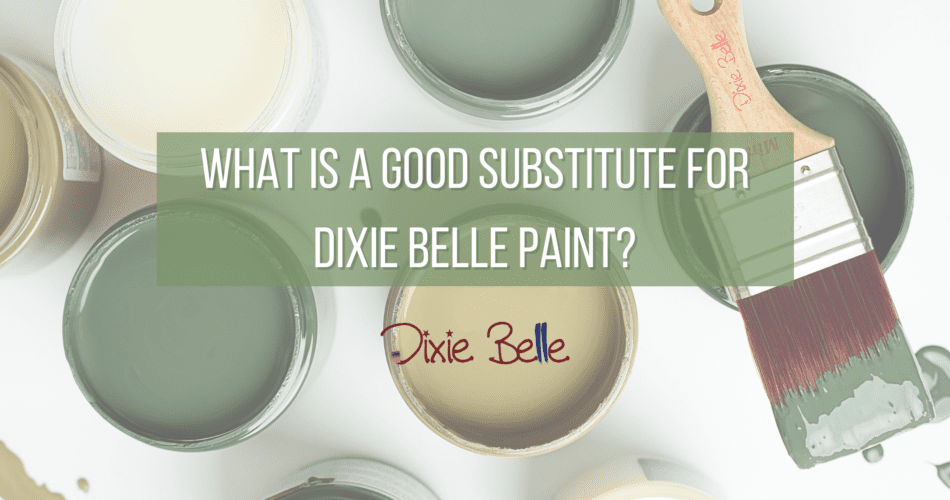 8 open jars of paint, green and white, sitting on a white tabletop. A brown paint brush with green paint sits across the top of a green jar. The words WHAT IS A GOOD SUBSTITUTE FOR DIXIE BELLE PAINT? are printed on top of a green rectangle and Dixie Belle's logo in red and blue is below the words.